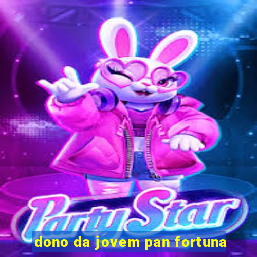 dono da jovem pan fortuna